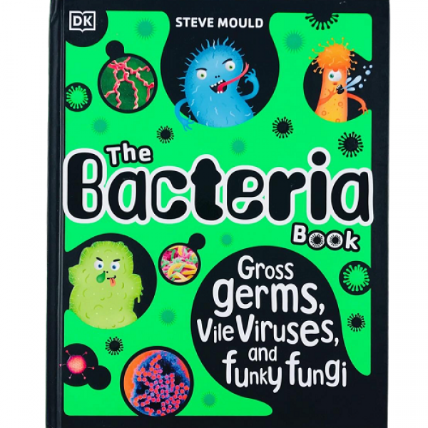 The Bacteria Book. Gross Germs, Vile Viruses, and Funky Fungi 